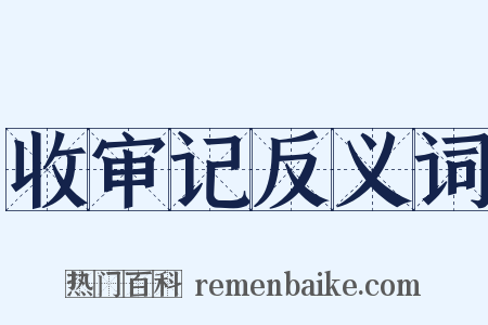 收审记反义词是什么意思的图片